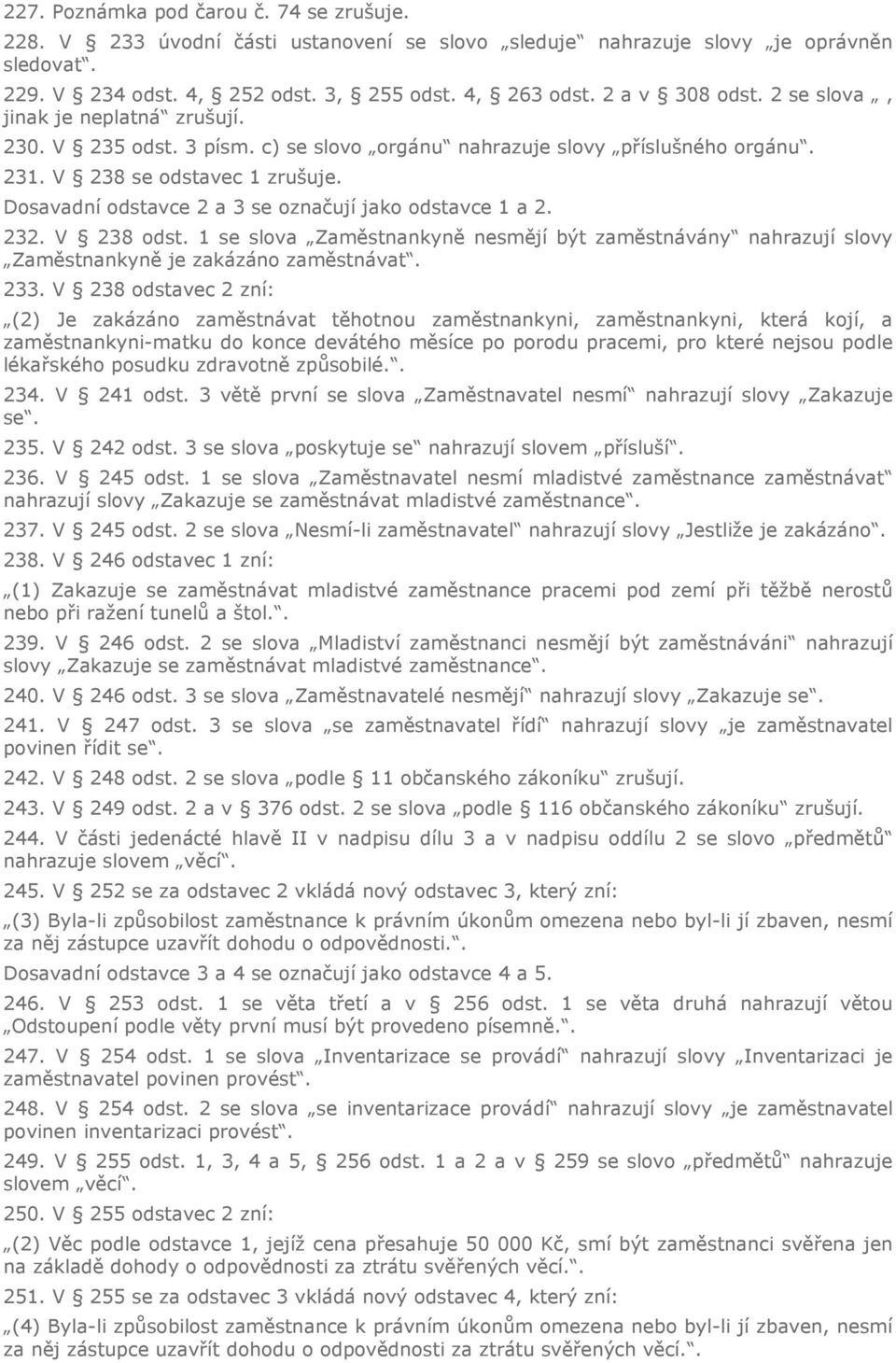 Dosavadní odstavce 2 a 3 se označují jako odstavce 1 a 2. 232. V 238 odst. 1 se slova Zaměstnankyně nesmějí být zaměstnávány nahrazují slovy Zaměstnankyně je zakázáno zaměstnávat. 233.