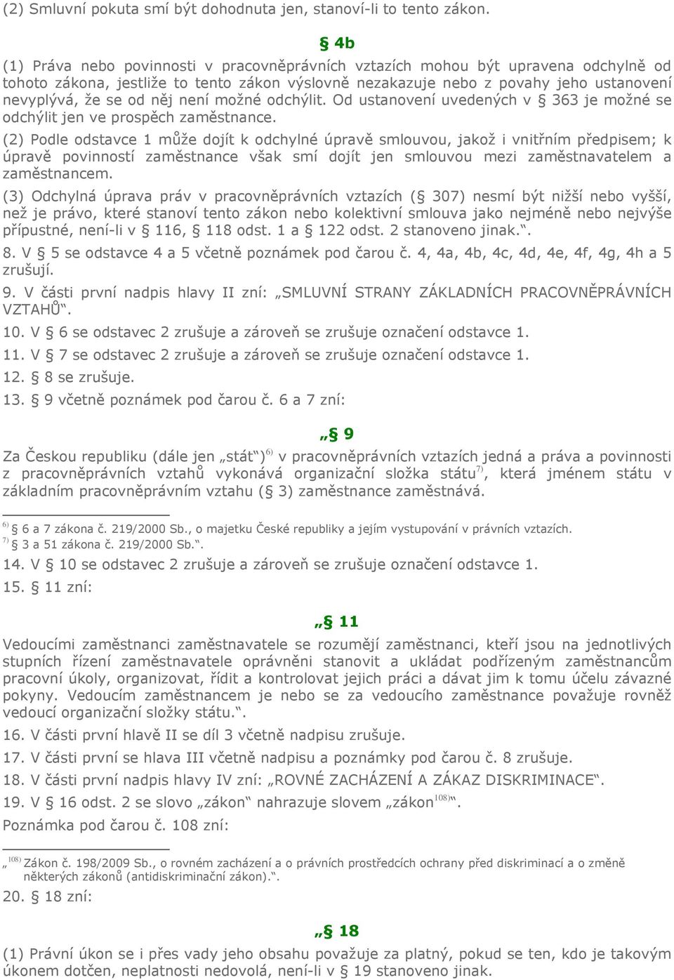 něj není možné odchýlit. Od ustanovení uvedených v 363 je možné se odchýlit jen ve prospěch zaměstnance.