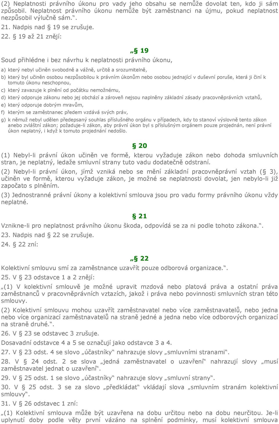 19 až 21 znějí: 19 Soud přihlédne i bez návrhu k neplatnosti právního úkonu, a) který nebyl učiněn svobodně a vážně, určitě a srozumitelně, b) který byl učiněn osobou nezpůsobilou k právním úkonům