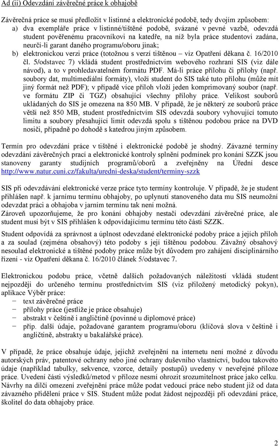 tištěnou viz Opatření děkana č. 16/2010 čl. 5/odstavec 7) vkládá student prostřednictvím webového rozhraní SIS (viz dále návod), a to v prohledavatelném formátu PDF.