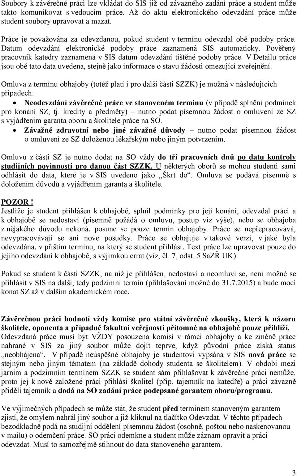 Datum odevzdání elektronické podoby práce zaznamená SIS automaticky. Pověřený pracovník katedry zaznamená v SIS datum odevzdání tištěné podoby práce.