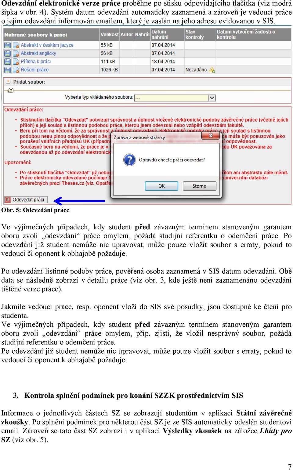 5: Odevzdání práce Ve výjimečných případech, kdy student před závazným termínem stanoveným garantem oboru zvolí odevzdání práce omylem, požádá studijní referentku o odemčení práce.