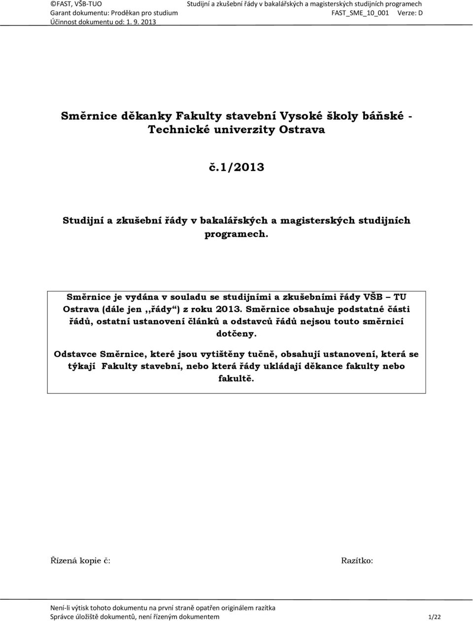 Směrnice je vydána v souladu se studijními a zkušebními řády VŠB TU Ostrava (dále jen,,řády ) z roku 2013.