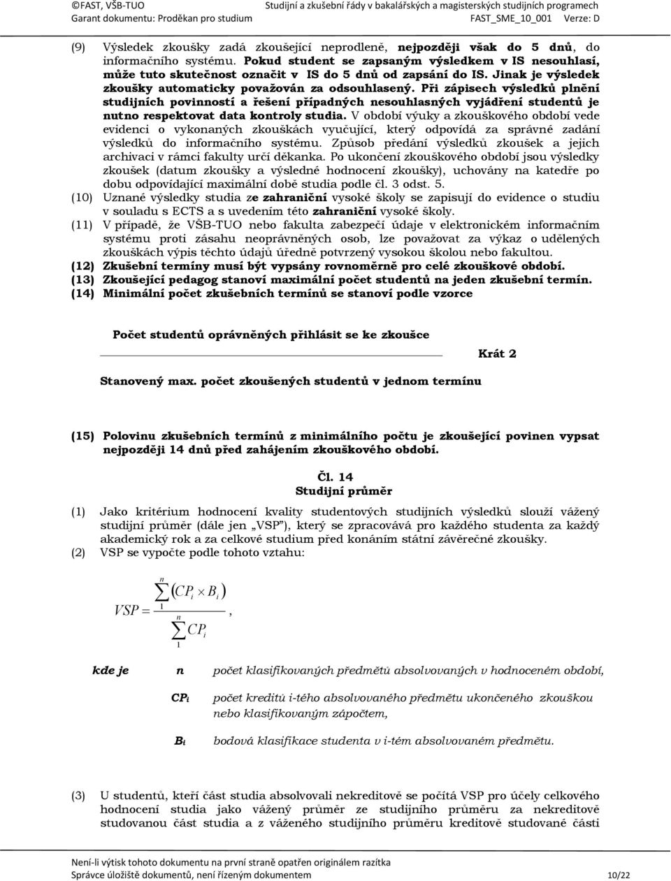 Při zápisech výsledků plnění studijních povinností a řešení případných nesouhlasných vyjádření studentů je nutno respektovat data kontroly studia.