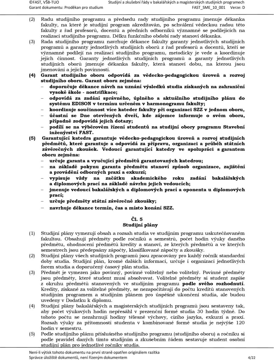 (3) Rada studijního programu navrhuje děkance fakulty garanty jednotlivých studijních programů a garanty jednotlivých studijních oborů z řad profesorů a docentů, kteří se významně podílejí na