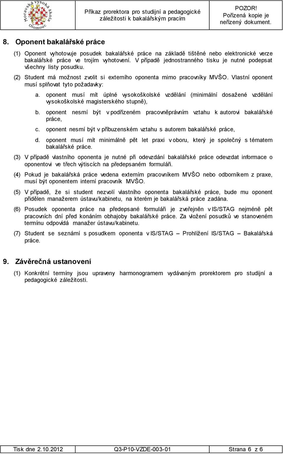 oponent musí mít úplné vysokoškolské vzdělání (minimální dosažené vzdělání vysokoškolské magisterského stupně), b. oponent nesmí být v podřízeném pracovněprávním vztahu k autorovi bakalářské práce, c.