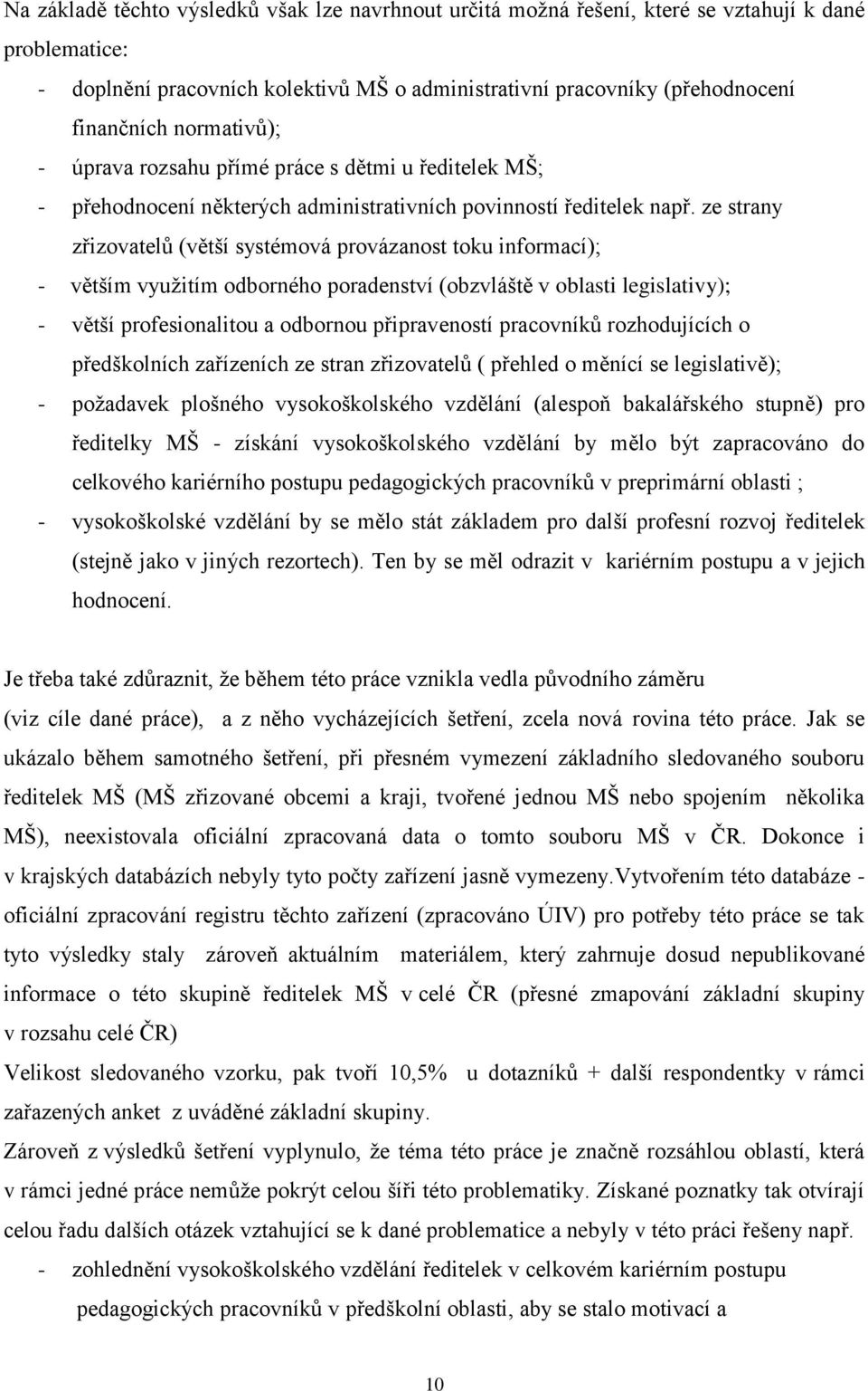 ze strany zřizovatelů (větší systémová provázanost toku informací); - větším využitím odborného poradenství (obzvláště v oblasti legislativy); - větší profesionalitou a odbornou připraveností