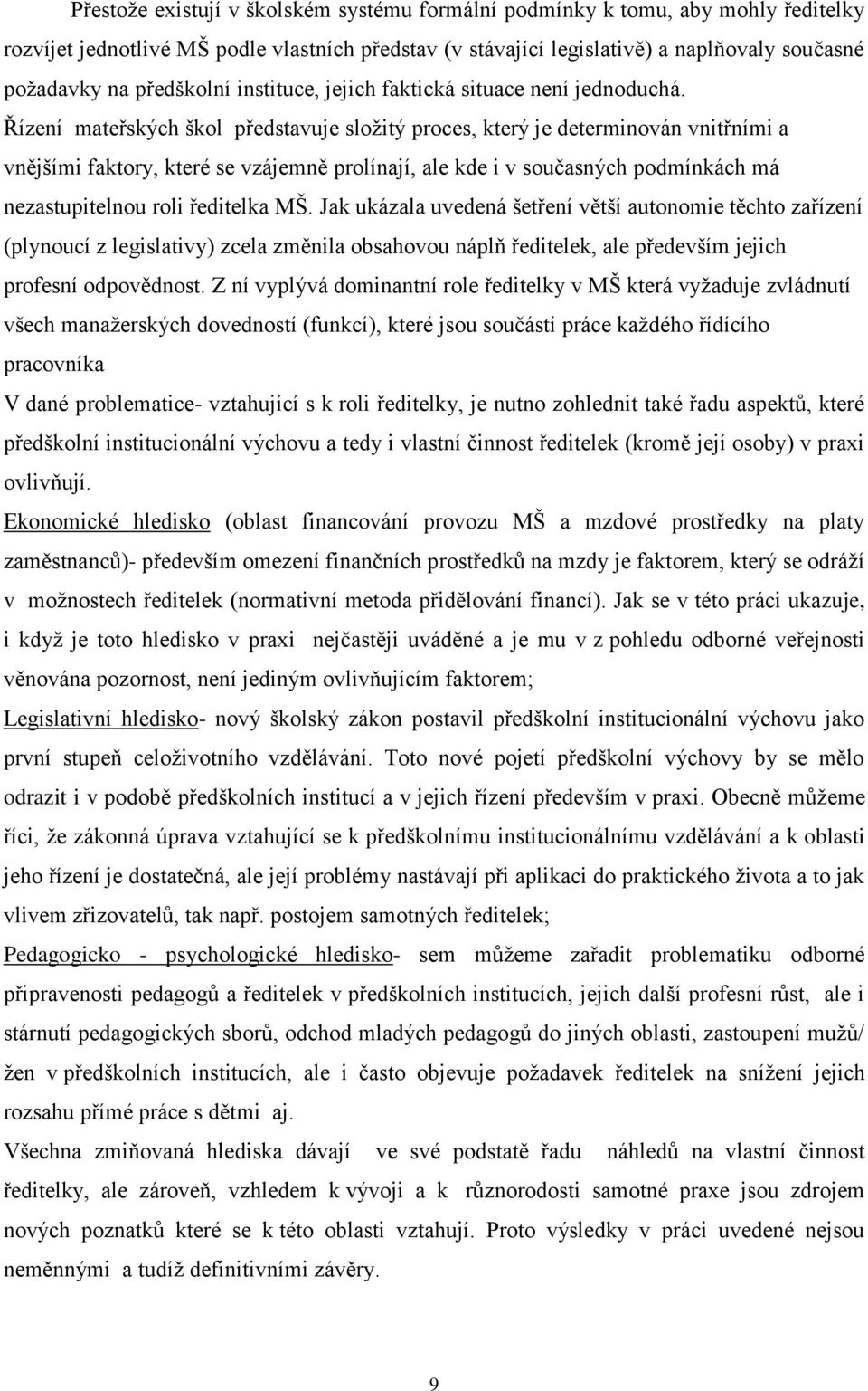 Řízení mateřských škol představuje složitý proces, který je determinován vnitřními a vnějšími faktory, které se vzájemně prolínají, ale kde i v současných podmínkách má nezastupitelnou roli ředitelka