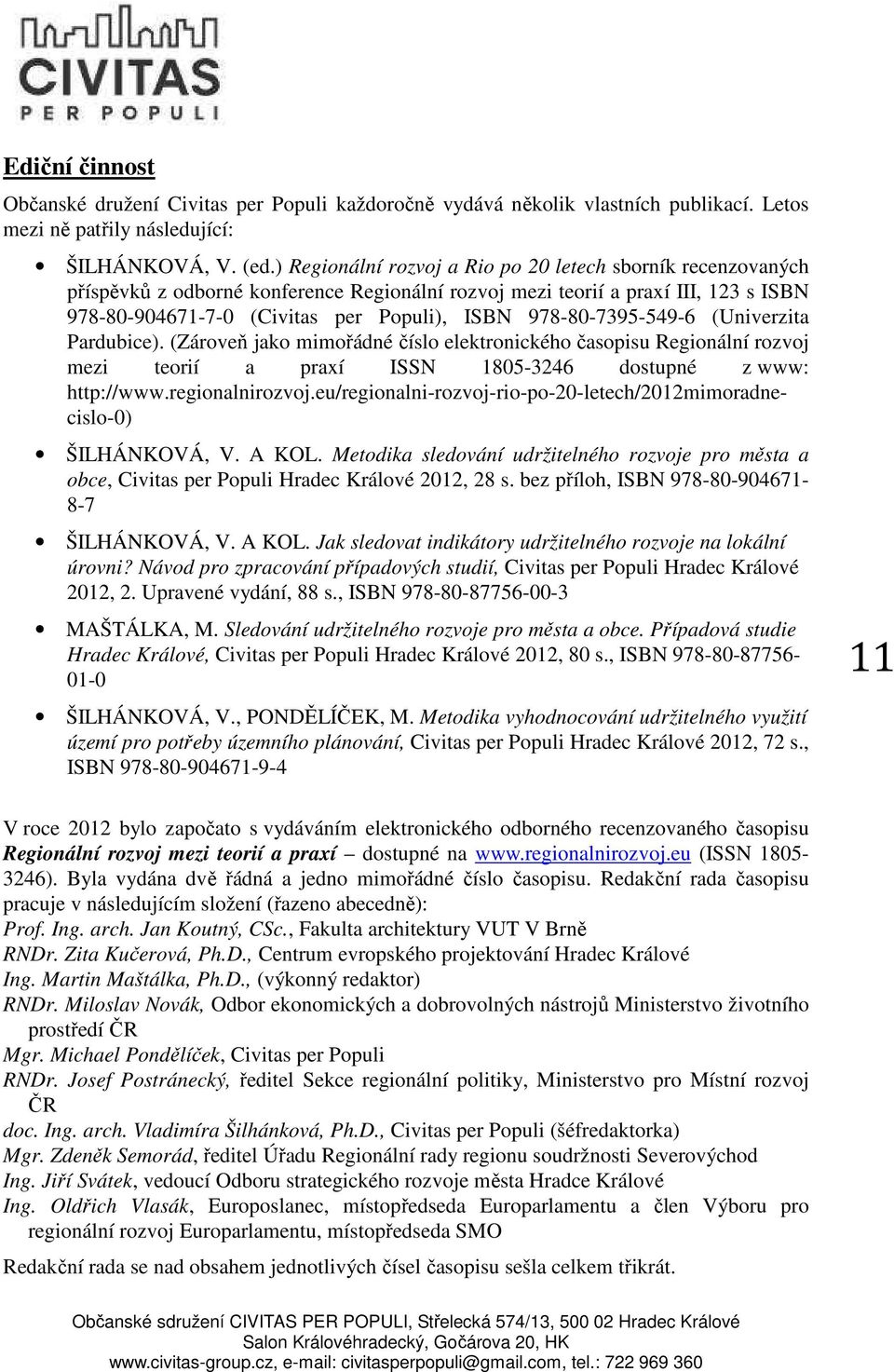 978-80-7395-549-6 (Univerzita Pardubice). (Zároveň jako mimořádné číslo elektronického časopisu Regionální rozvoj mezi teorií a praxí ISSN 1805-3246 dostupné z www: http://www.regionalnirozvoj.