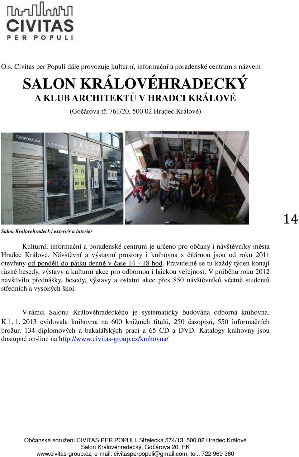 Návštěvní a výstavní prostory i knihovna s čítárnou jsou od roku 2011 otevřeny od pondělí do pátku denně v čase 14-18 hod.