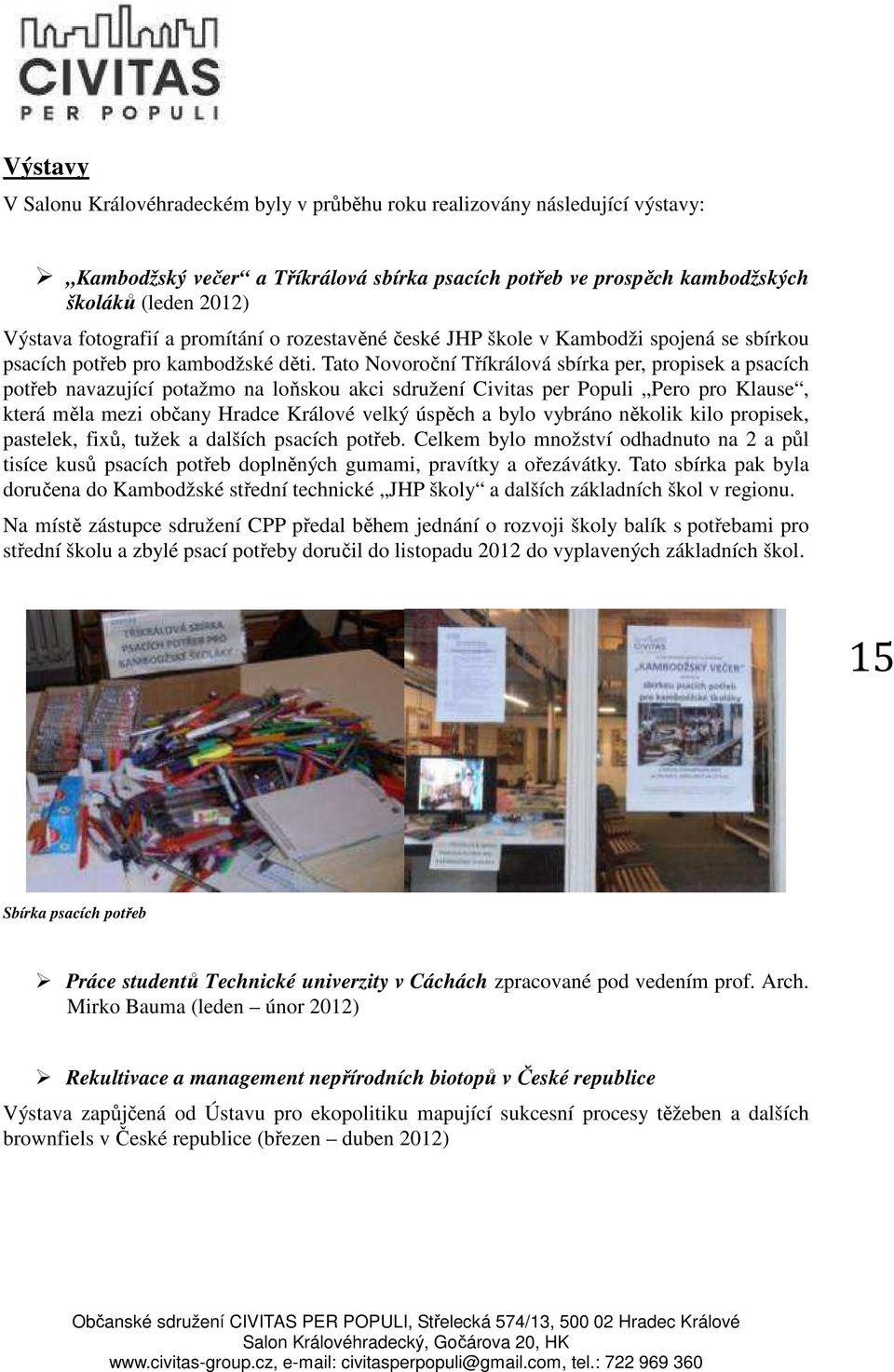 Tato Novoroční Tříkrálová sbírka per, propisek a psacích potřeb navazující potažmo na loňskou akci sdružení Civitas per Populi Pero pro Klause, která měla mezi občany Hradce Králové velký úspěch a
