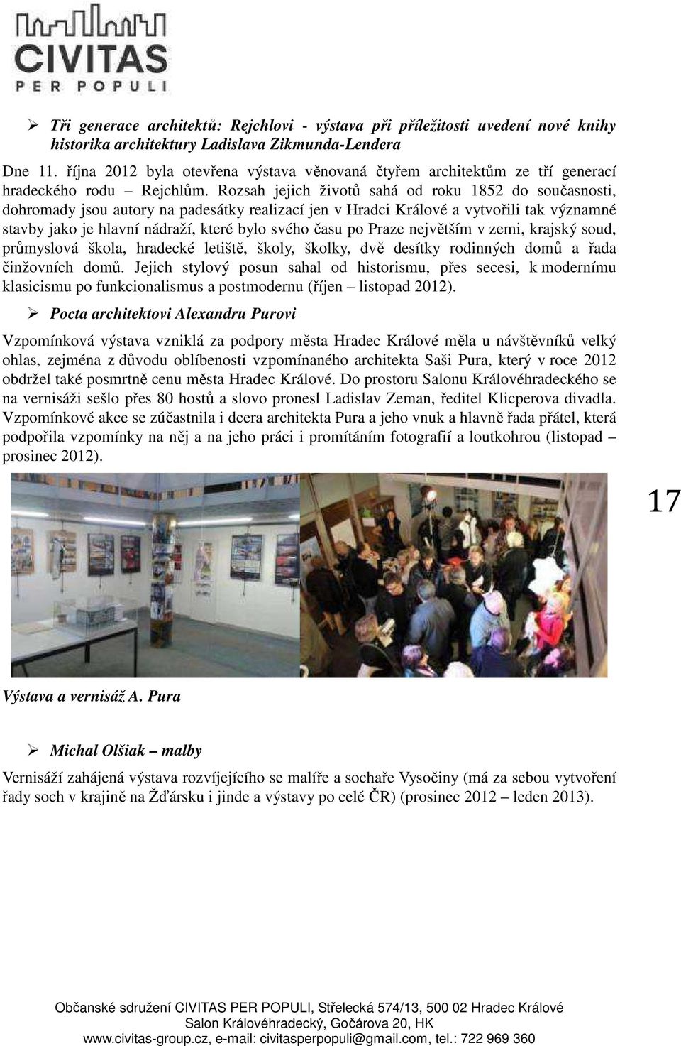 Rozsah jejich životů sahá od roku 1852 do současnosti, dohromady jsou autory na padesátky realizací jen v Hradci Králové a vytvořili tak významné stavby jako je hlavní nádraží, které bylo svého času