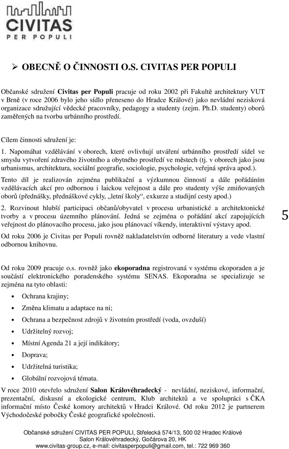 CIVITAS PER POPULI Občanské sdružení Civitas per Populi pracuje od roku 2002 při Fakultě architektury VUT v Brně (v roce 2006 bylo jeho sídlo přeneseno do Hradce Králové) jako nevládní nezisková