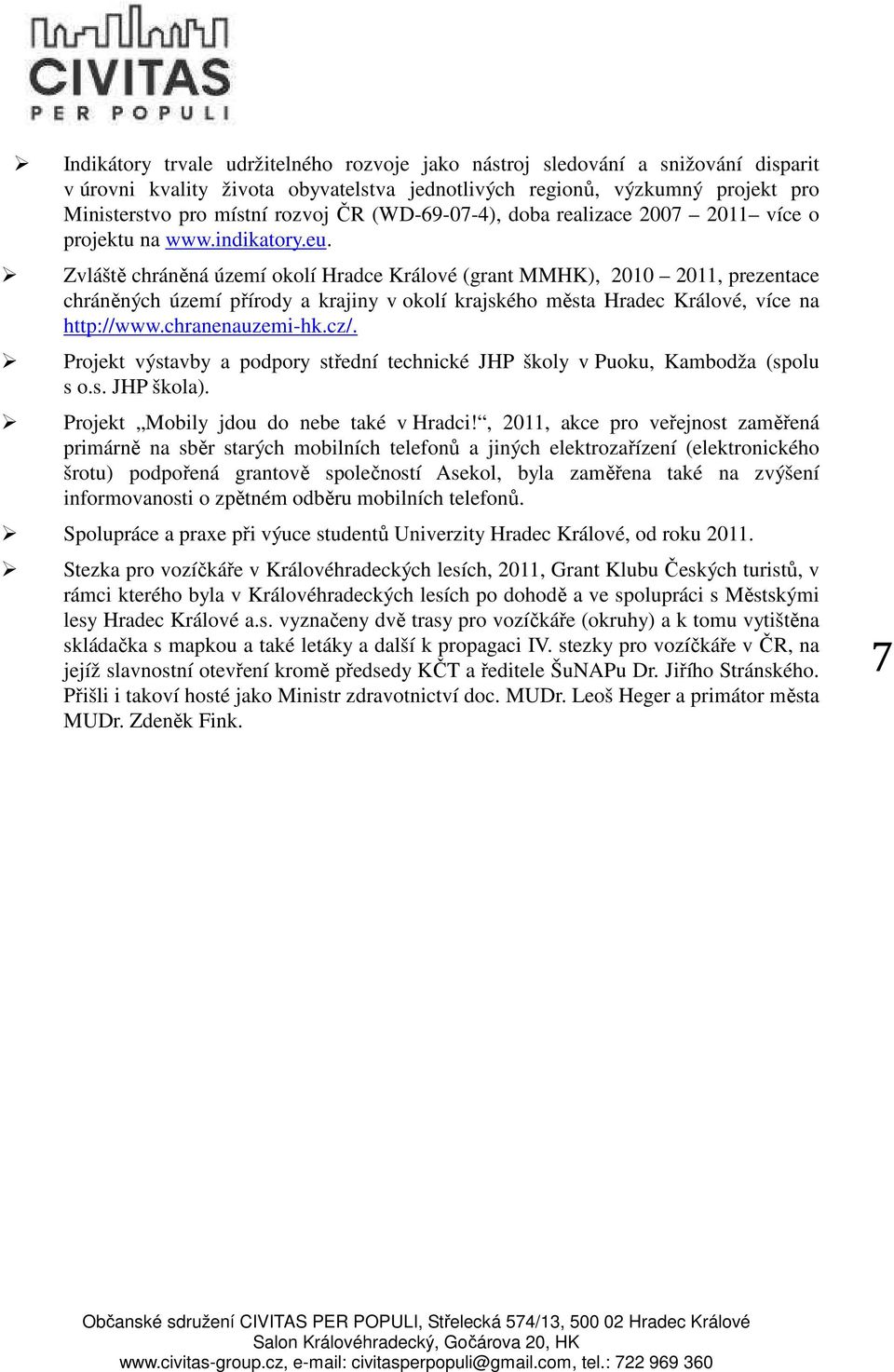 Zvláště chráněná území okolí Hradce Králové (grant MMHK), 2010 2011, prezentace chráněných území přírody a krajiny v okolí krajského města Hradec Králové, více na http://www.chranenauzemi-hk.cz/.