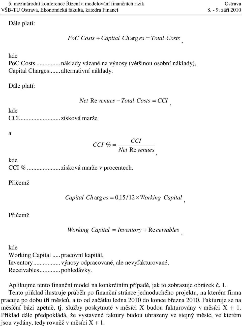 Přičemž Capital Ch arg es = 015 / 12 Working Capital Přičemž Working Capital = Inventory + Re ceivables Working Capital...pracovní kapitál Inventory...výnosy odpracované ale nevyfakturované Receivables.