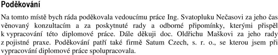 kterými přispěl k vypracování této diplomové práce. Dále děkuji doc.