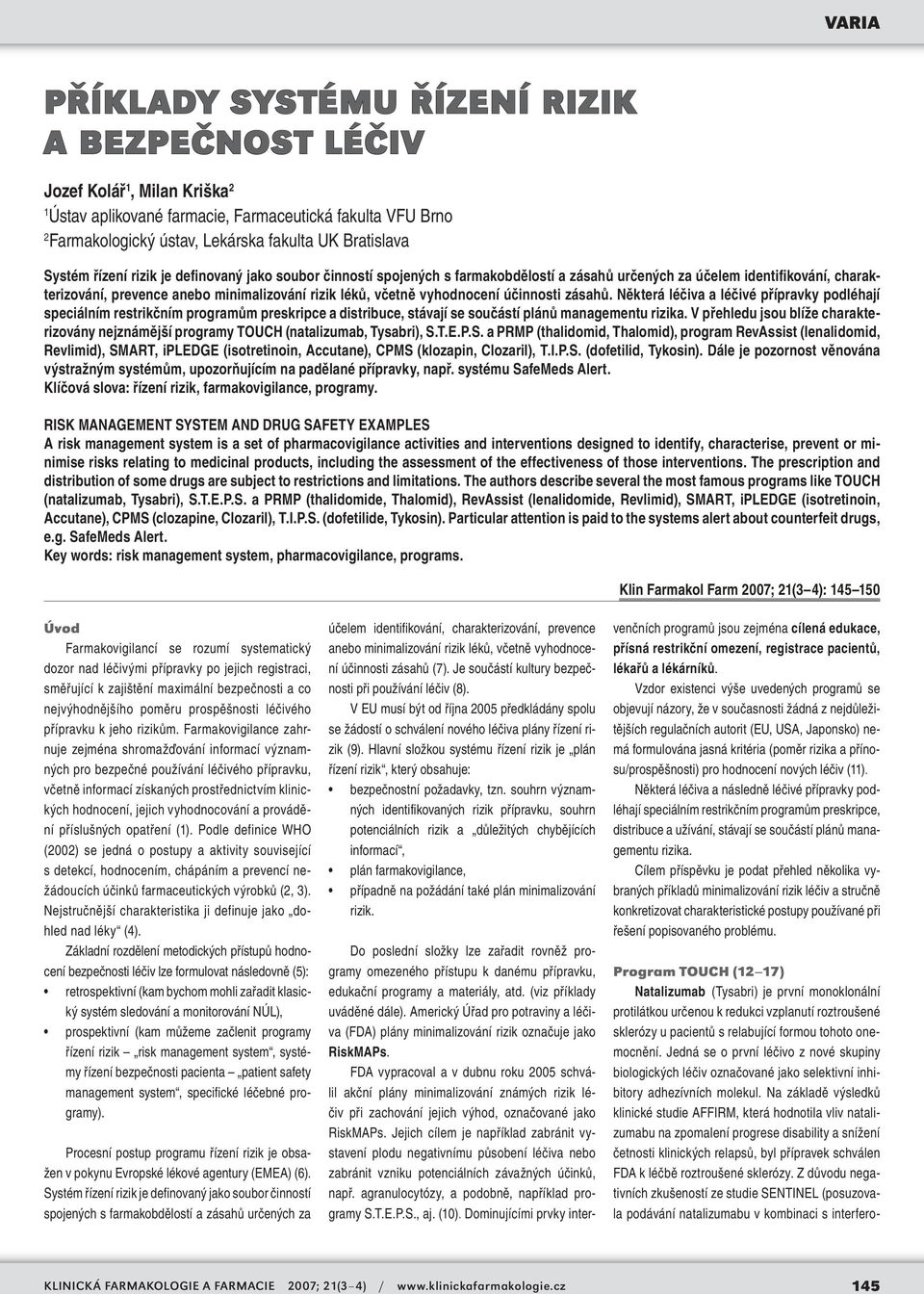 vyhodnocení účinnosti zásahů. Některá léčiva a léčivé přípravky podléhají speciálním restrikčním programům preskripce a distribuce, stávají se součástí plánů managementu rizika.