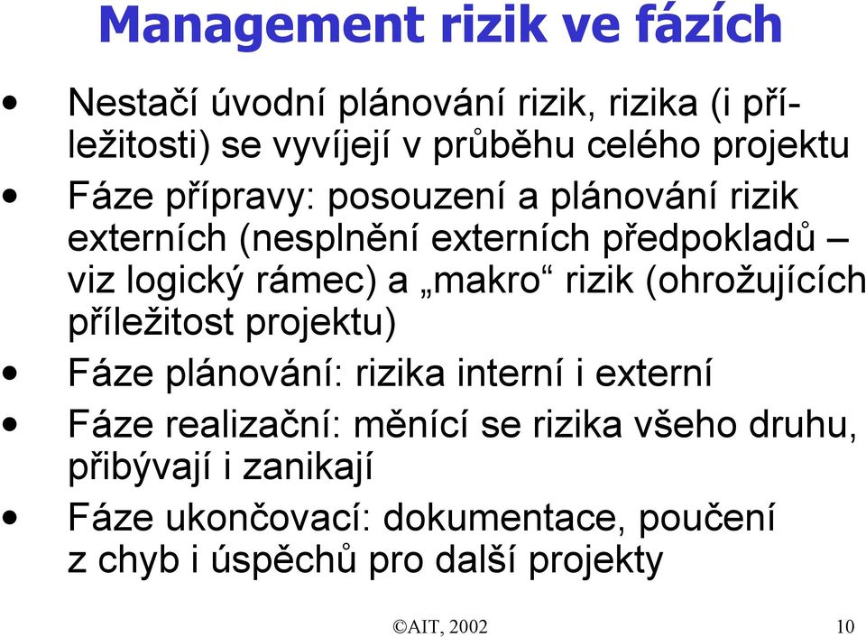 makro rizik (ohrožujících příležitost projektu) Fáze plánování: rizika interní i externí Fáze realizační: měnící se