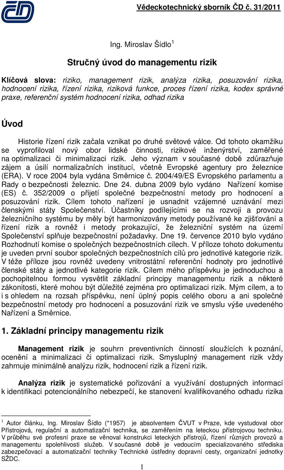 Od tohoto okamžiku se vyprofiloval nový obor lidské činnosti, rizikové inženýrství, zaměřené na optimalizaci či minimalizaci rizik.