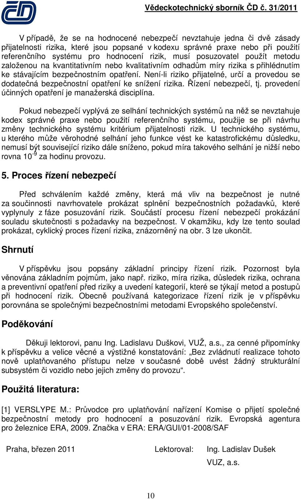 Není-li riziko přijatelné, určí a provedou se dodatečná bezpečnostní opatření ke snížení rizika. Řízení nebezpečí, tj. provedení účinných opatření je manažerská disciplína.