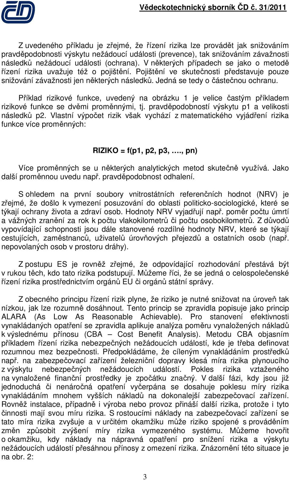 Příklad rizikové funkce, uvedený na obrázku 1 je velice častým příkladem rizikové funkce se dvěmi proměnnými, tj. pravděpodobností výskytu p1 a velikosti následků p2.