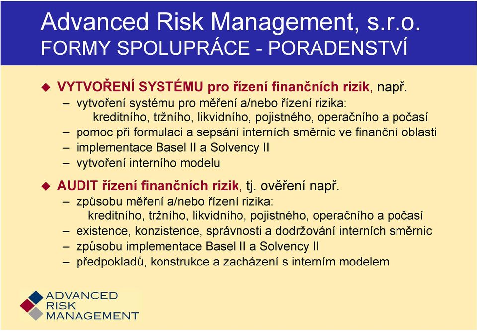 finanční oblasti implementace Basel II a Solvency II vytvoření interního modelu AUDIT řízení finančních rizik, tj. ověření např.