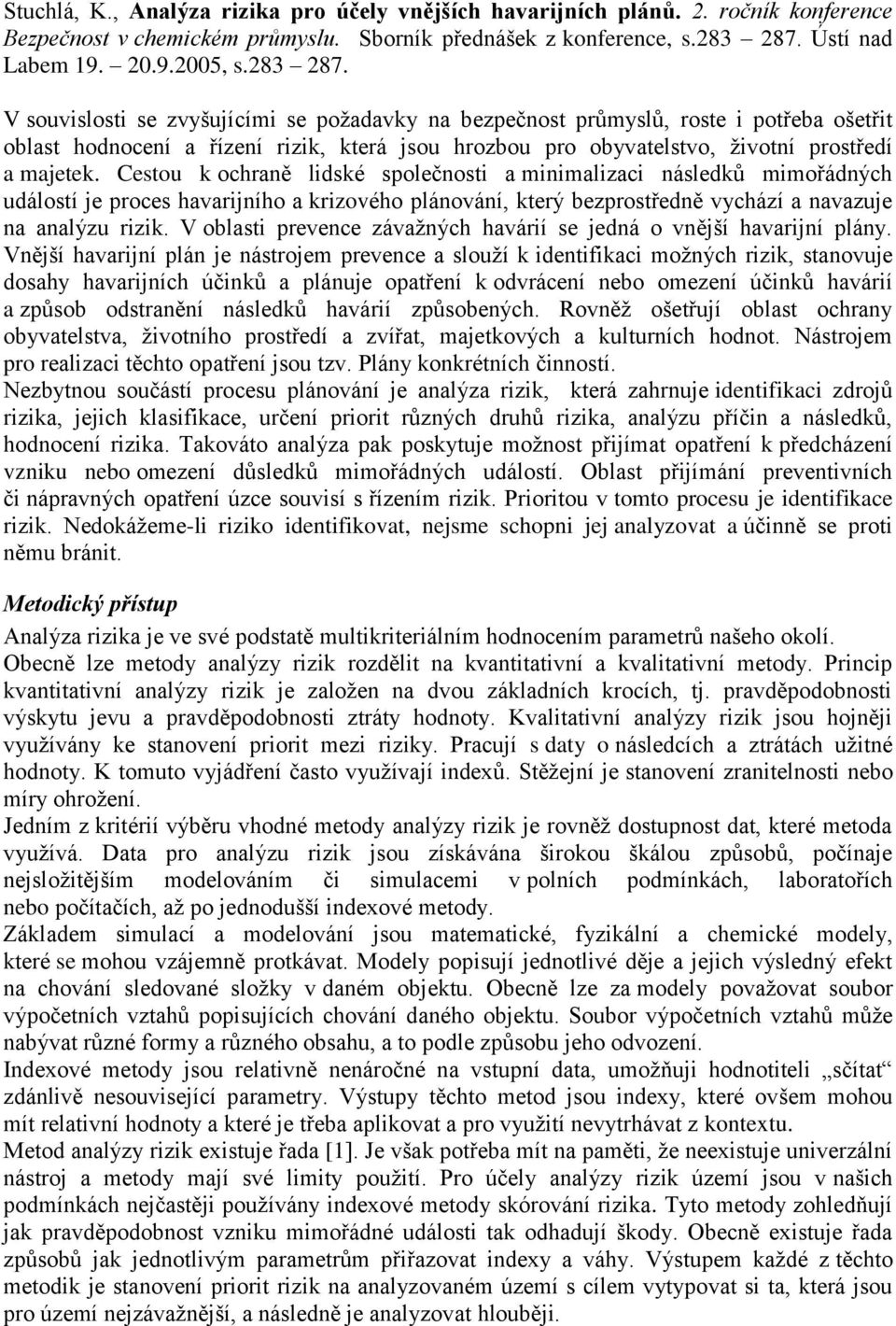 Cestou k ochraně lidské společnosti a minimalizaci následků mimořádných událostí je proces havarijního a krizového plánování, který bezprostředně vychází a navazuje na analýzu rizik.