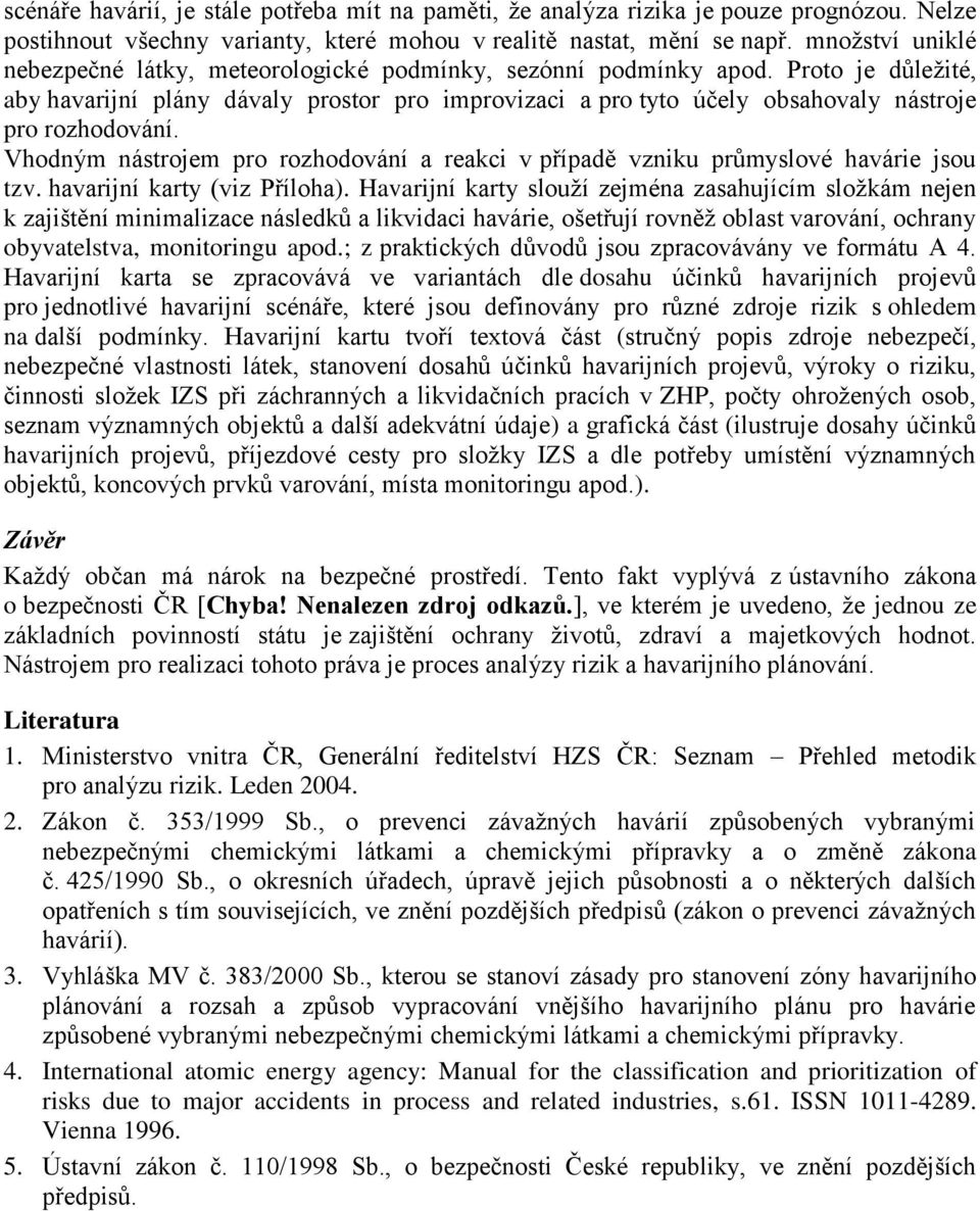 Proto je důležité, aby havarijní plány dávaly prostor pro improvizaci a pro tyto účely obsahovaly nástroje pro rozhodování.