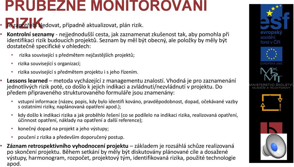 Seznam by měl být obecný, ale položky by měly být dostatečně specifické v ohledech: rizika související s předmětem nejčastějších projektů; rizika související s organizací; rizika související s