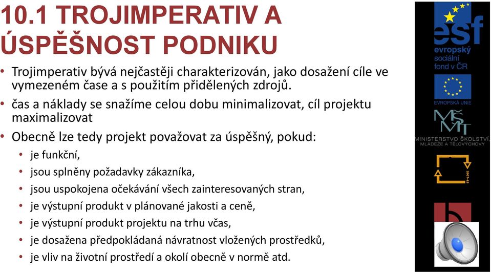 čas a náklady se snažíme celou dobu minimalizovat, cíl projektu maximalizovat Obecně lze tedy projekt považovat za úspěšný, pokud: je funkční, jsou