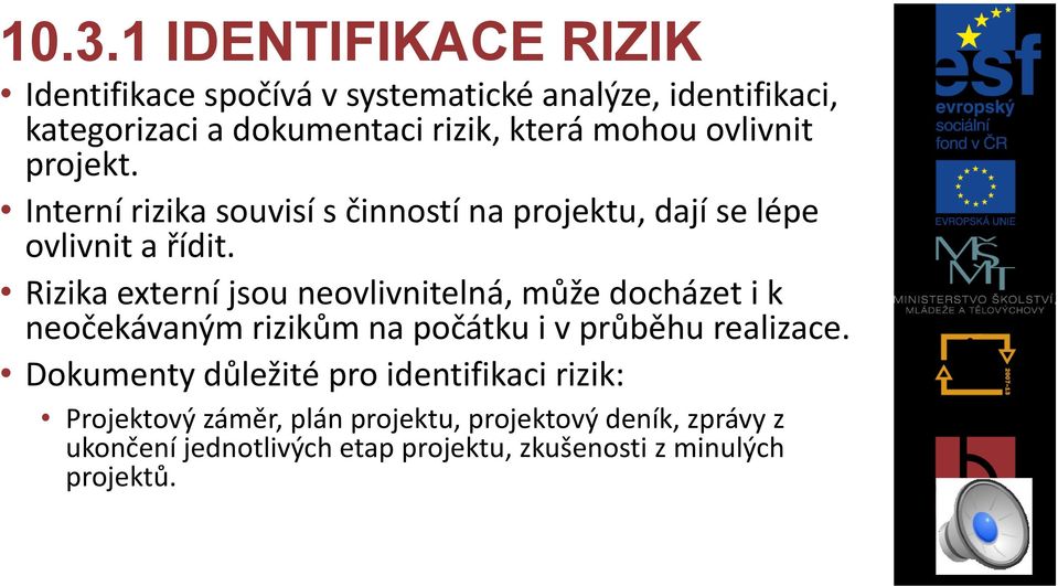 Rizika externí jsou neovlivnitelná, může docházet i k neočekávaným rizikům na počátku i v průběhu realizace.