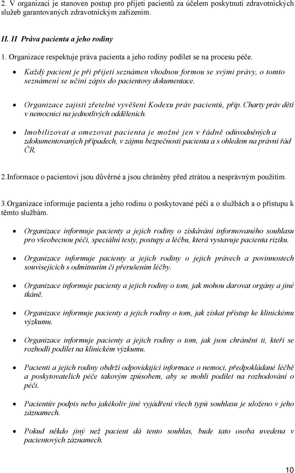 Každý pacient je při přijetí seznámen vhodnou formou se svými právy, o tomto seznámení se učiní zápis do pacientovy dokumentace. Organizace zajistí zřetelné vyvěšení Kodexu práv pacientů, příp.