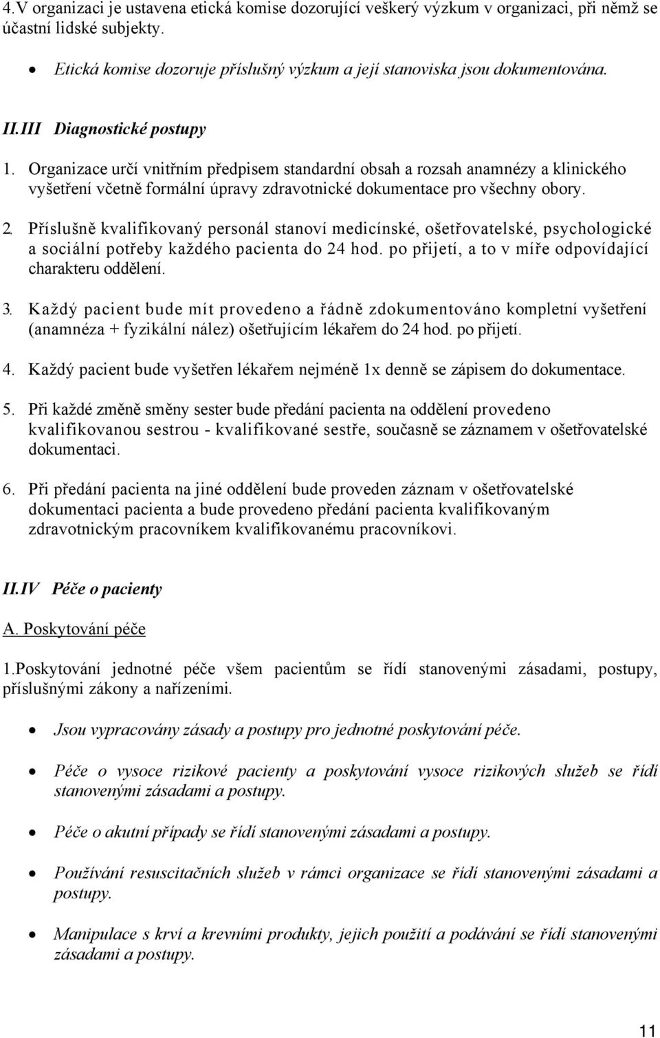 Příslušně kvalifikovaný personál stanoví medicínské, ošetřovatelské, psychologické a sociální potřeby každého pacienta do 24 hod. po přijetí, a to v míře odpovídající charakteru oddělení. 3.