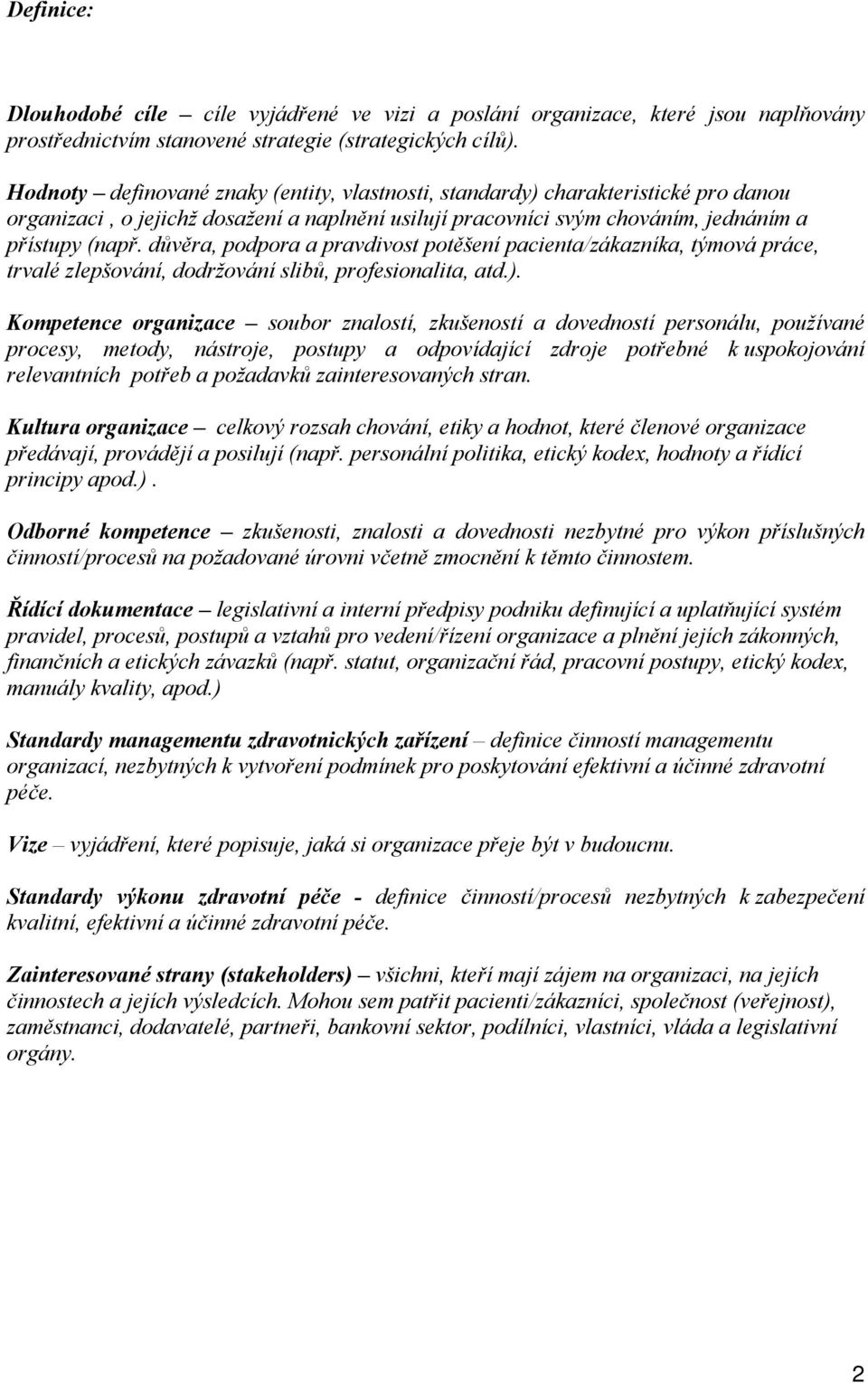důvěra, podpora a pravdivost potěšení pacienta/zákazníka, týmová práce, trvalé zlepšování, dodržování slibů, profesionalita, atd.).