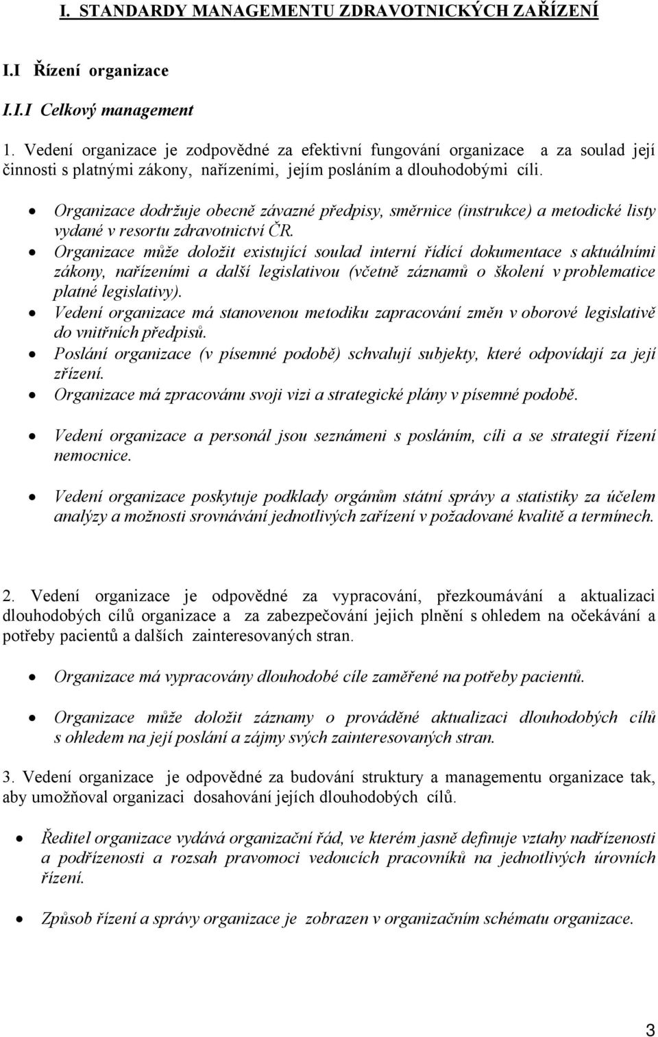Organizace dodržuje obecně závazné předpisy, směrnice (instrukce) a metodické listy vydané v resortu zdravotnictví ČR.
