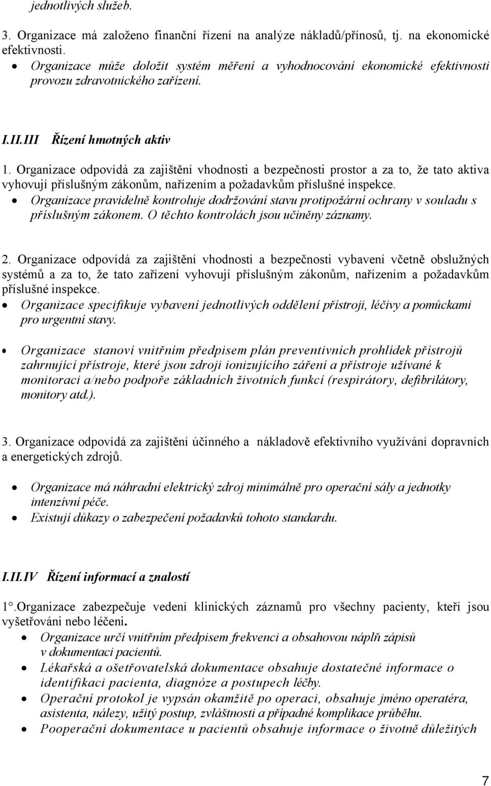 Organizace odpovídá za zajištění vhodnosti a bezpečnosti prostor a za to, že tato aktiva vyhovují příslušným zákonům, nařízením a požadavkům příslušné inspekce.