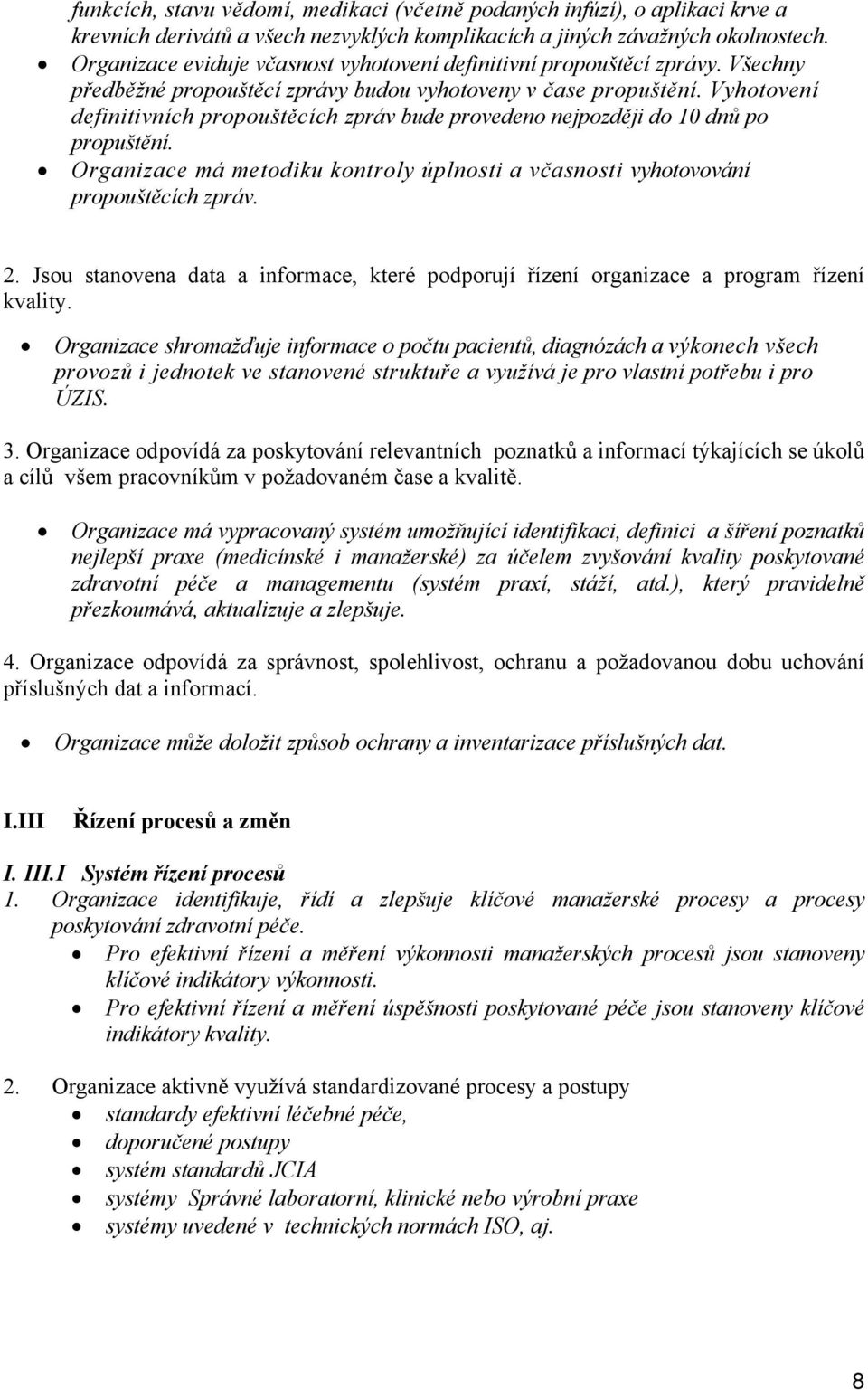 Vyhotovení definitivních propouštěcích zpráv bude provedeno nejpozději do 10 dnů po propuštění. Organizace má metodiku kontroly úplnosti a včasnosti vyhotovování propouštěcích zpráv. 2.