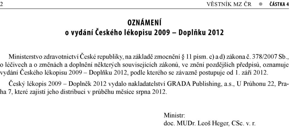 , o léčivech a o změnách a doplnění některých souvisejících zákonů, ve znění pozdějších předpisů, oznamuje vydání Českého lékopisu 2009 Doplňku