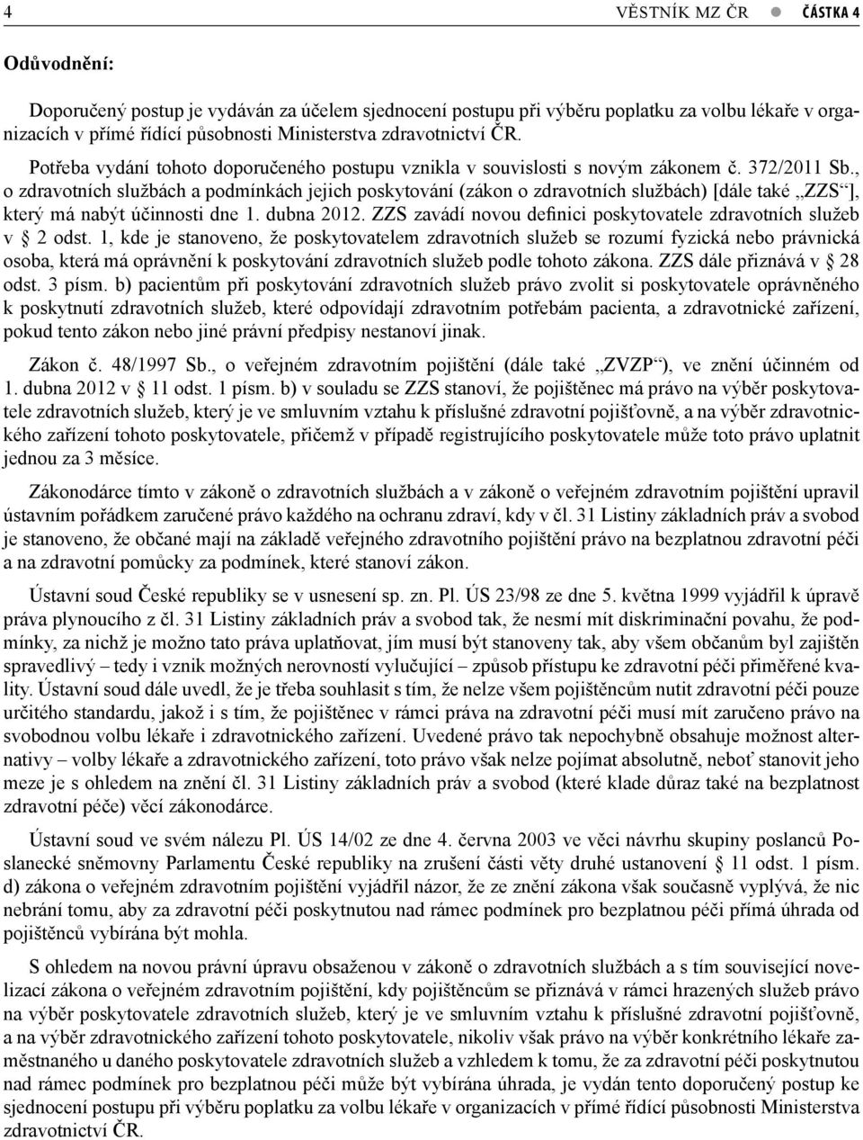 , o zdravotních službách a podmínkách jejich poskytování (zákon o zdravotních službách) [dále také ZZS ], který má nabýt účinnosti dne 1. dubna 2012.