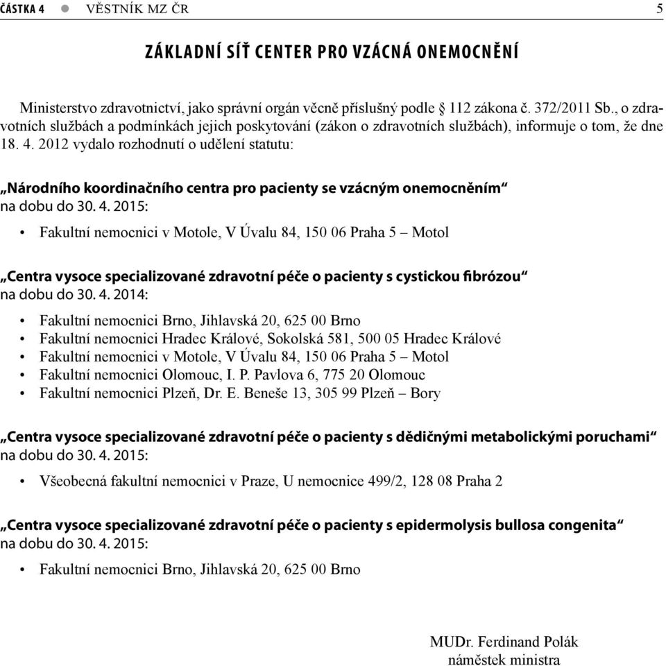 2012 vydalo rozhodnutí o udělení statutu: Národního koordinačního centra pro pacienty se vzácným onemocněním na dobu do 30. 4.