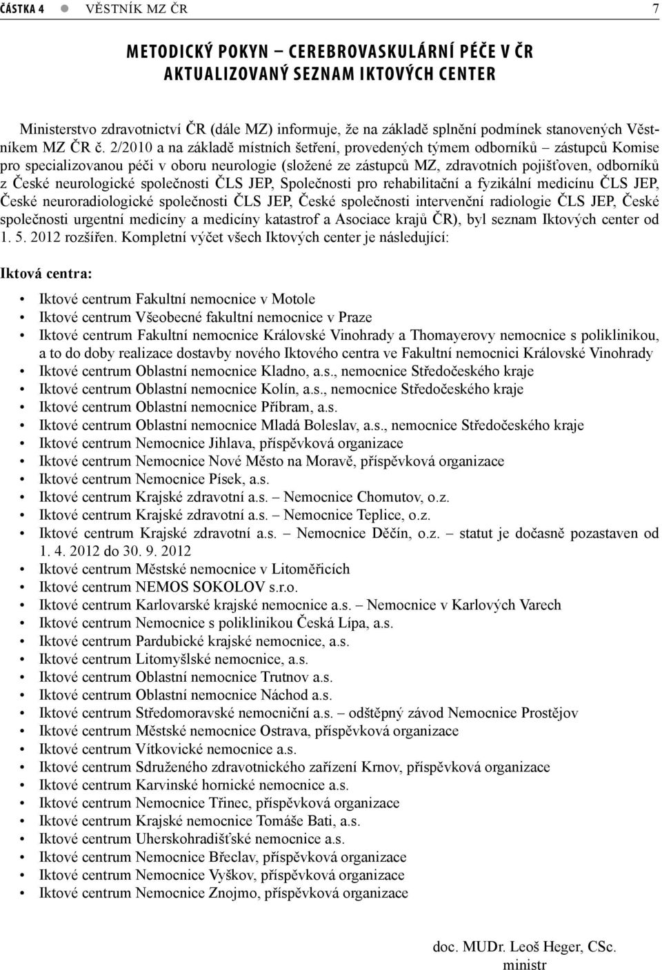 2/2010 a na základě místních šetření, provedených týmem odborníků zástupců Komise pro specializovanou péči v oboru neurologie (složené ze zástupců MZ, zdravotních pojišťoven, odborníků z České