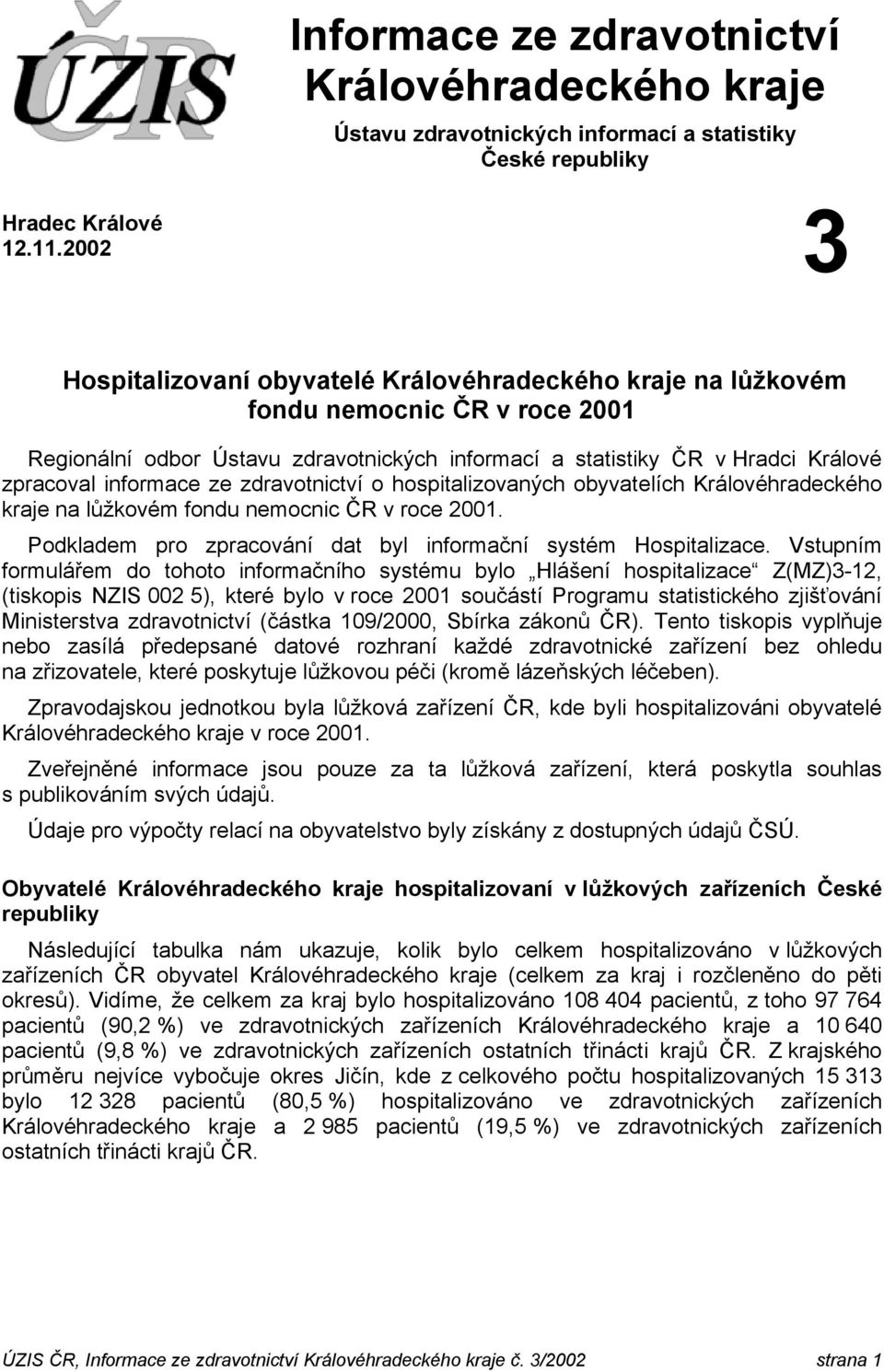 ze zdravotnictví o hospitalizovaných obyvatelích Královéhradeckého kraje na lůžkovém fondu nemocnic ČR v roce 2001. Podkladem pro zpracování dat byl informační systém Hospitalizace.