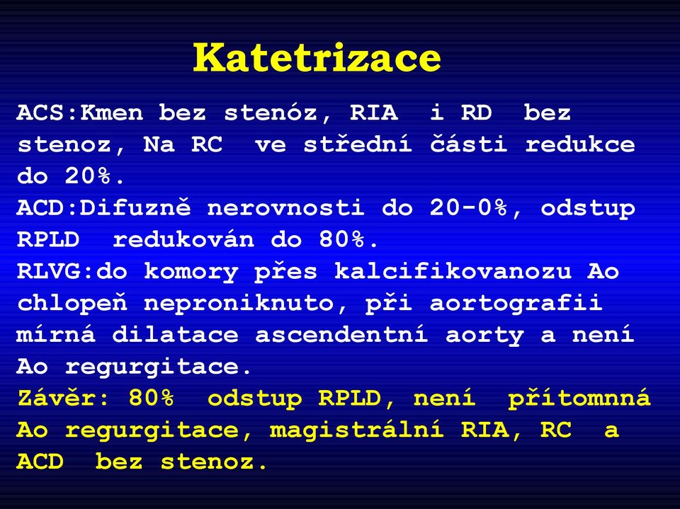 RLVG:do komory přes kalcifikovanozu Ao chlopeň neproniknuto, při aortografii mírná dilatace