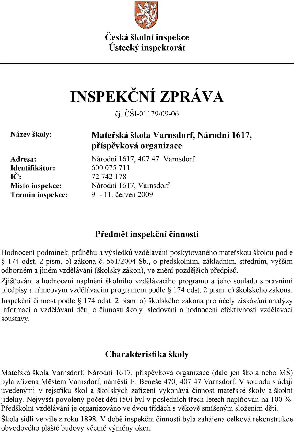 1617, Varnsdorf Termín inspekce: 9. - 11. červen 2009 Předmět inspekční činnosti Hodnocení podmínek, průběhu a výsledků vzdělávání poskytovaného mateřskou školou podle 174 odst. 2 písm. b) zákona č.