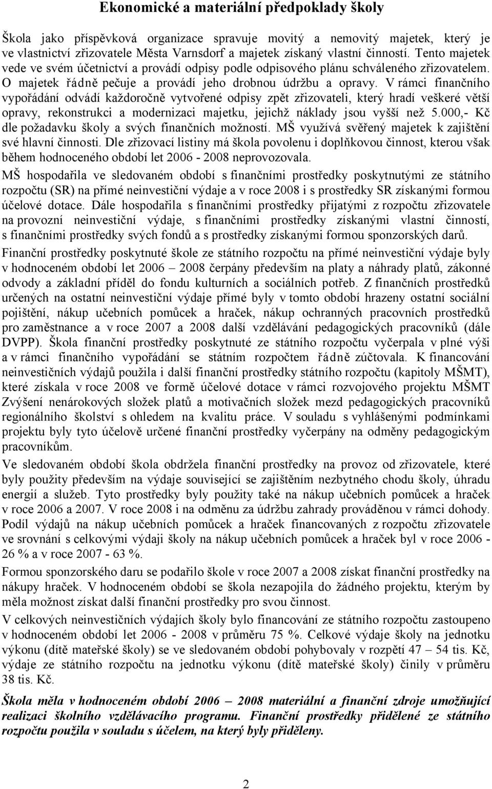 V rámci finančního vypořádání odvádí každoročně vytvořené odpisy zpět zřizovateli, který hradí veškeré větší opravy, rekonstrukci a modernizaci majetku, jejichž náklady jsou vyšší než 5.