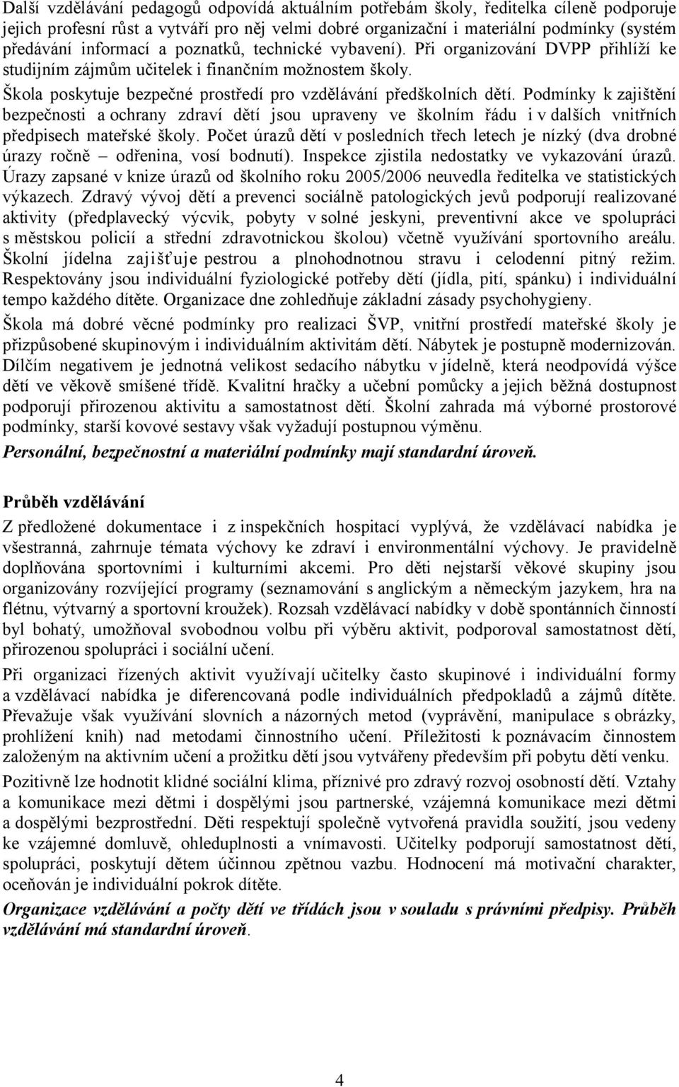 Podmínky k zajištění bezpečnosti a ochrany zdraví dětí jsou upraveny ve školním řádu i v dalších vnitřních předpisech mateřské školy.