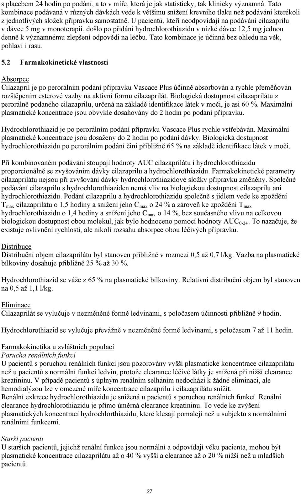 U pacientů, kteří neodpovídají na podávání cilazaprilu v dávce 5 mg v monoterapii, došlo po přidání hydrochlorothiazidu v nízké dávce 12,5 mg jednou denně k významnému zlepšení odpovědi na léčbu.