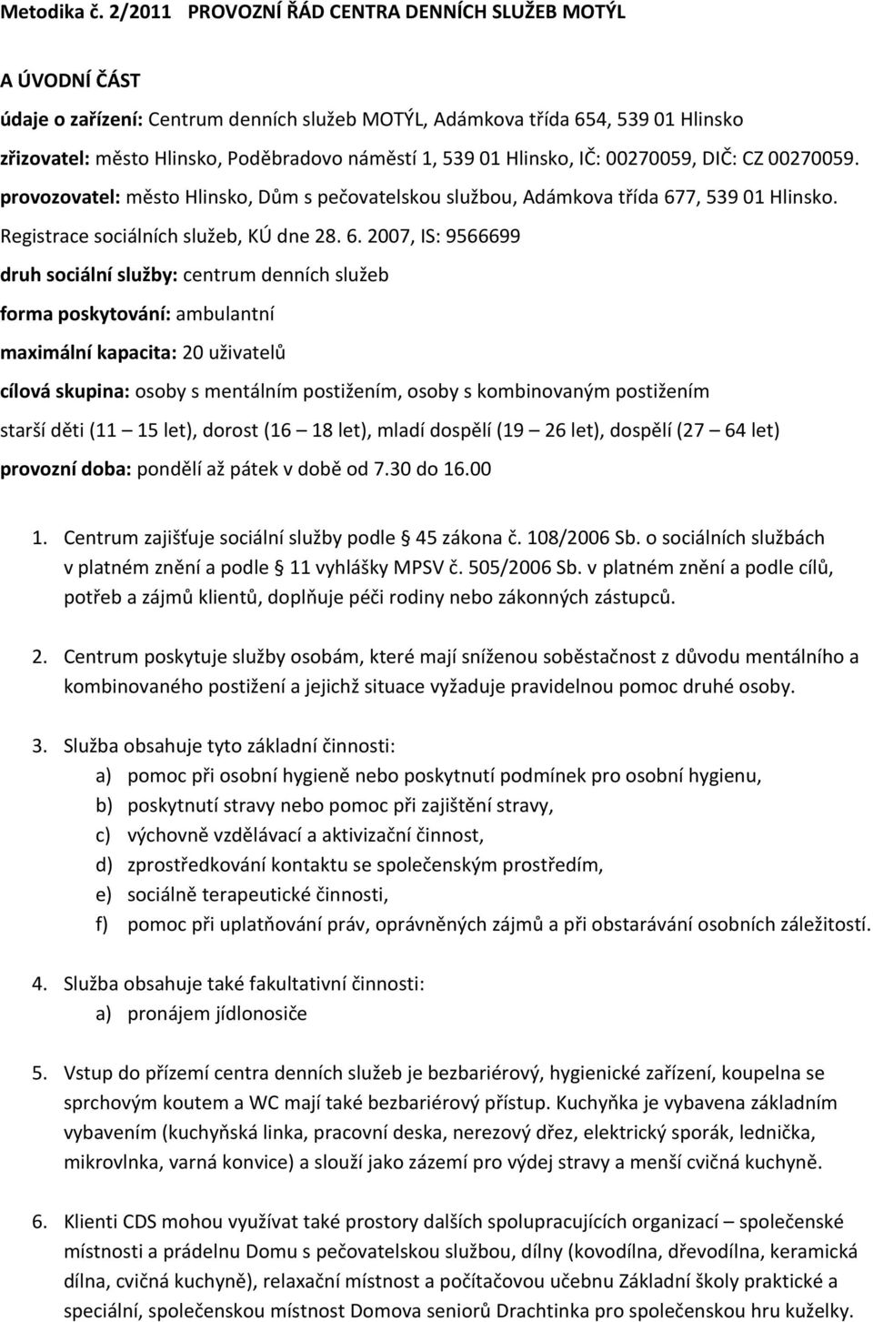 01 Hlinsko, IČ: 00270059, DIČ: CZ 00270059. provozovatel: město Hlinsko, Dům s pečovatelskou službou, Adámkova třída 67