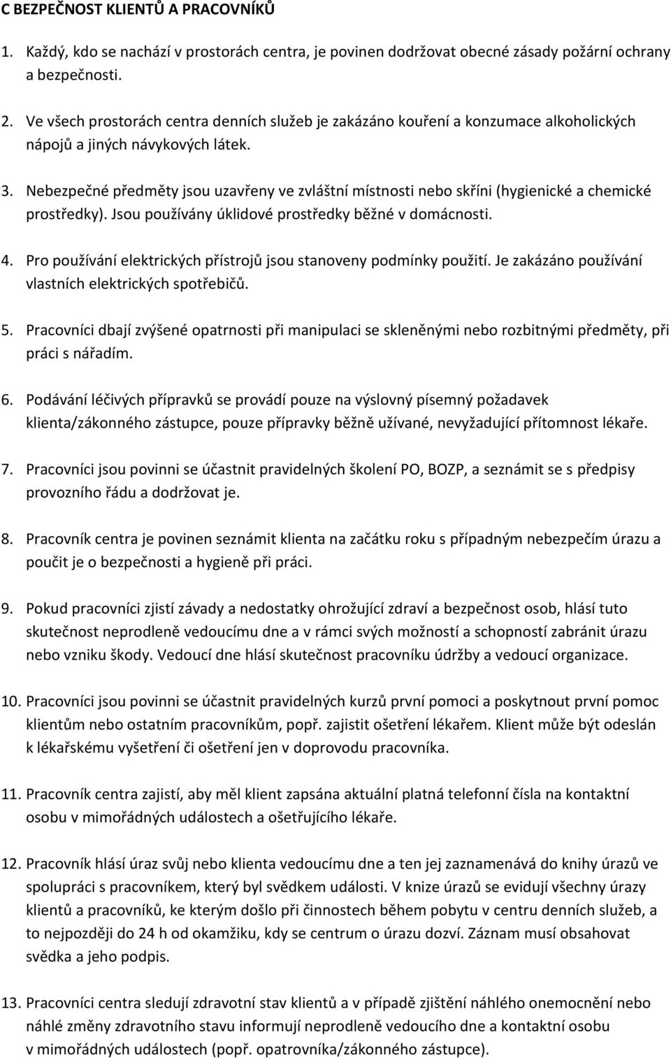 Nebezpečné předměty jsou uzavřeny ve zvláštní místnosti nebo skříni (hygienické a chemické prostředky). Jsou používány úklidové prostředky běžné v domácnosti. 4.