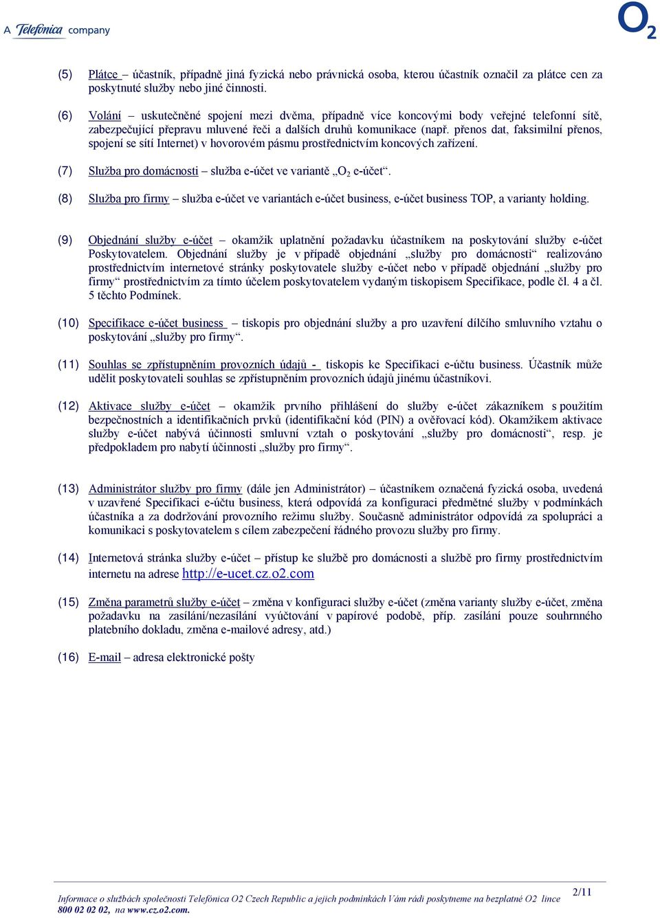 přenos dat, faksimilní přenos, spojení se sítí Internet) v hovorovém pásmu prostřednictvím koncových zařízení. (7) Služba pro domácnosti služba e-účet ve variantě O 2 e-účet.